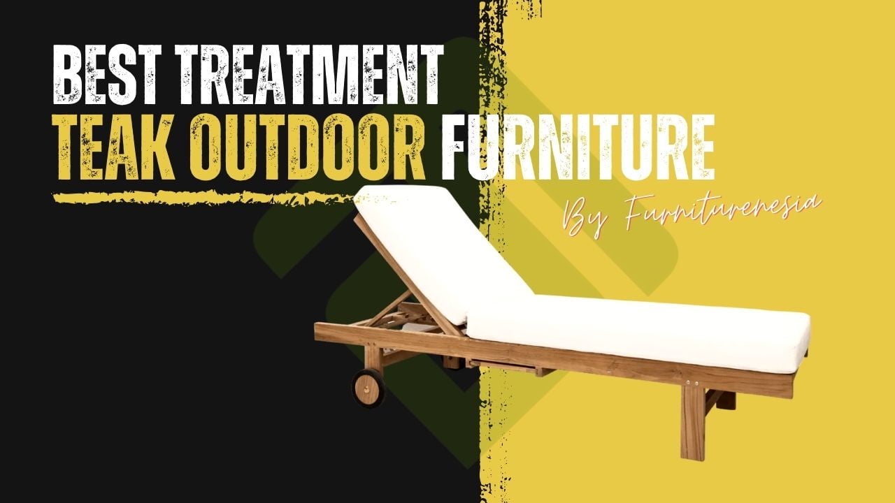 How to Choose the Best Treatment for Teak Outdoor Furniture