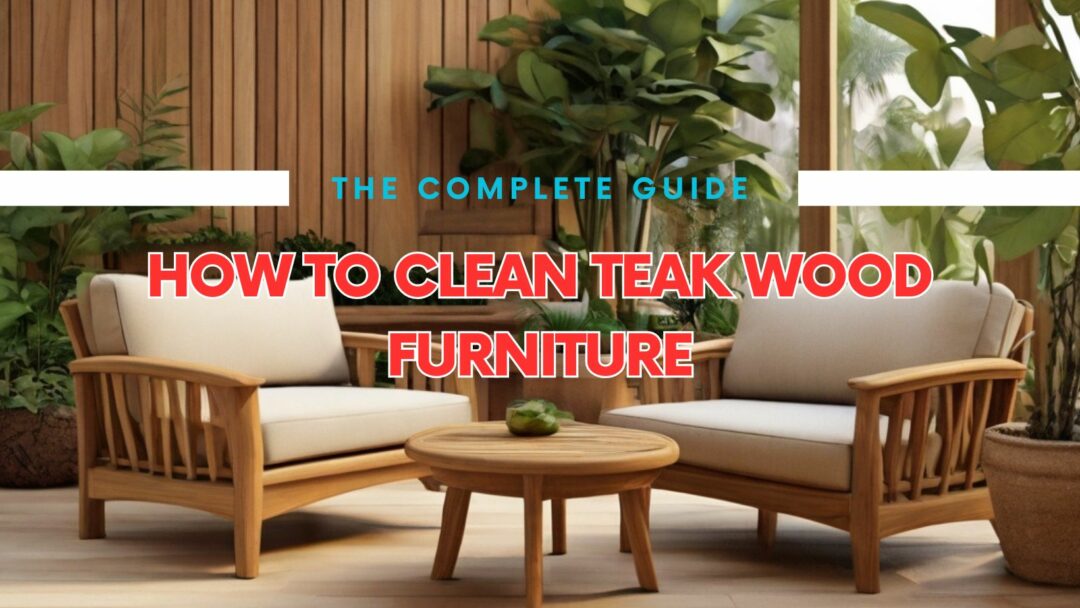 Smart Solutions for Teak Furniture Cleaning